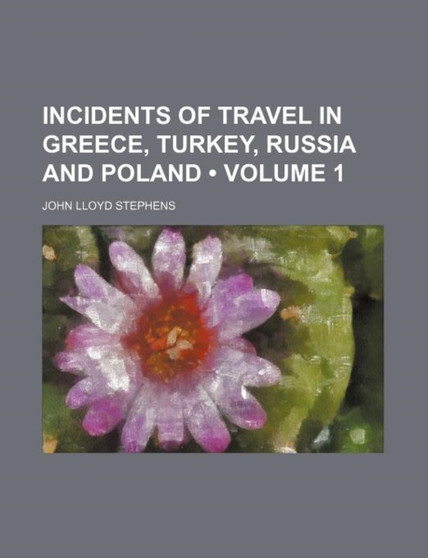 Incidents of Travel in Greece, Turkey, Russia and Poland (Volume 1)