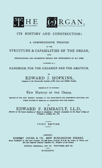 Hopkins - The Organ, Its History and Construction ... Preceded by Rimbault - New History of the Organ [Facsimile Reprint of 1877 Edition, 816 Pages] by Edward J Hopkins - Hardback