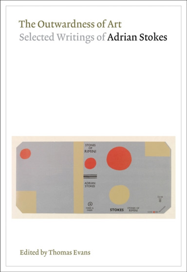 The Outwardness of Art : Selected Writings of Adrian Stokes by Thomas Evans - Paperback