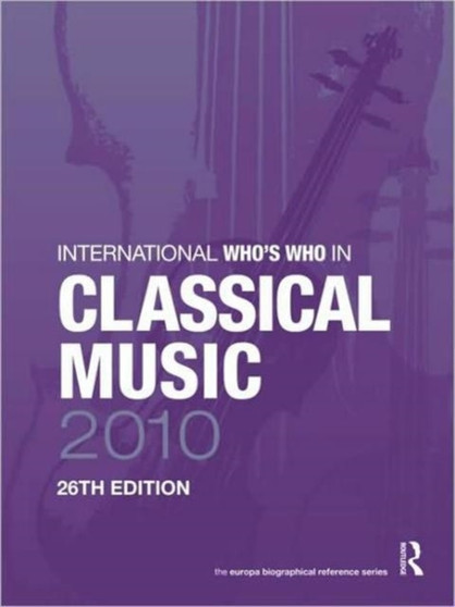 International Who's Who in Classical Music 2010 by Europa Publications - Hardback