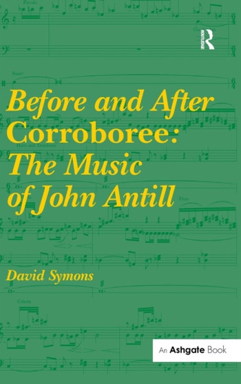 Before and After Corroboree: The Music of John Antill by David Symons - Hardback