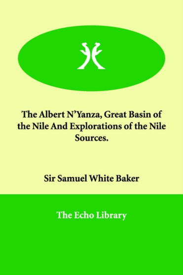 The Albert N'Yanza, Great Basin of the Nile and Explorations of the Nile Sources.