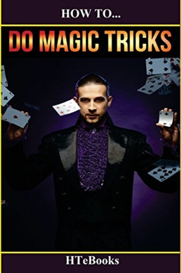 How To Do Magic Tricks : Quick Start Guide : 15 by Htebooks - Paperback