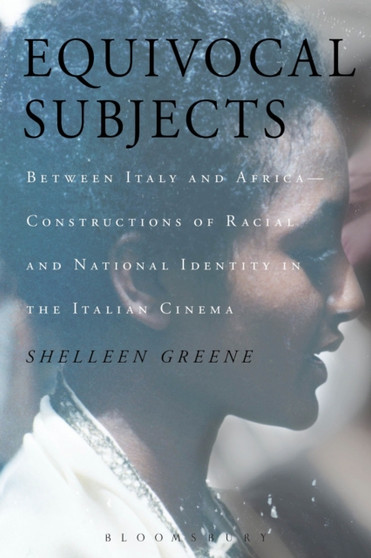 Equivocal Subjects : Between Italy and Africa -- Constructions of Racial and National Identity in the Italian Cinema by Shelleen Greene - Paperback