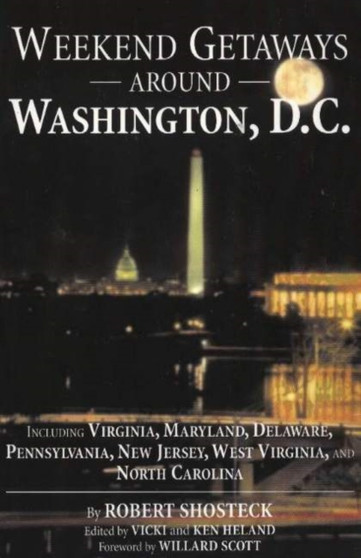 Weekend Getaways Around Washington, D.C. : Including Virginia, Maryland, Delaware, Pennsylvania, New Jersey, West Virginia, and North Carolina