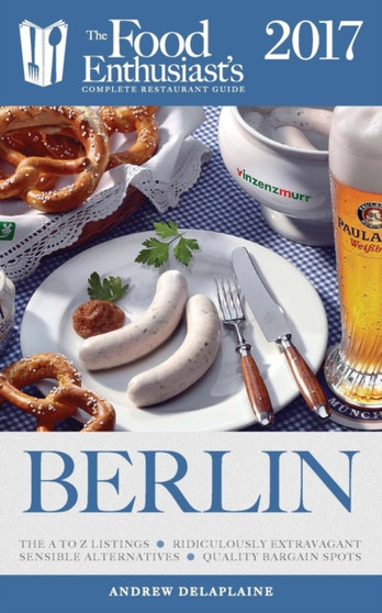 Berlin - 2017 : The Food Enthusiast's Complete Restaurant Guide