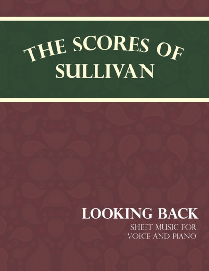 The Scores of Sullivan - Looking Back - Sheet Music for Voice and Piano by Arthur Sullivan - Paperback