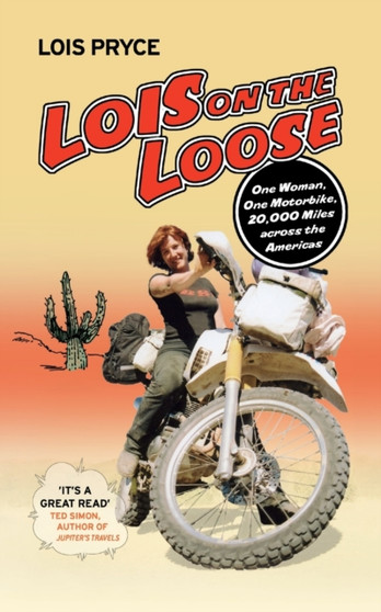 Lois on the Loose : One Woman, One Motorcycle, 20,000 Miles Across the Americas