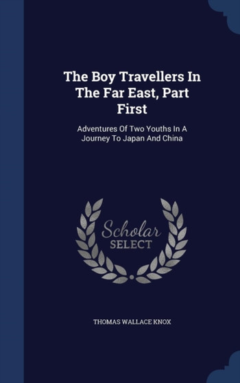 The Boy Travellers In The Far East, Part First : Adventures Of Two Youths In A Journey To Japan And China