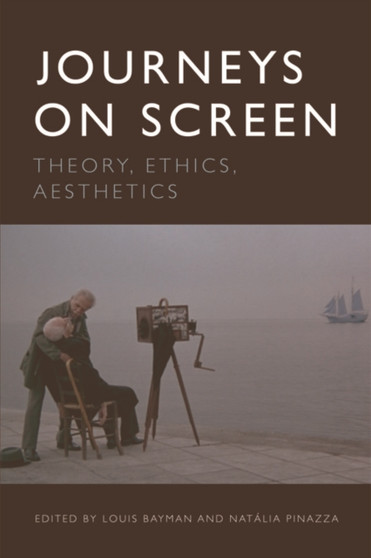 Journeys on Screen : Theory, Ethics, Aesthetics by Louis Bayman - Hardback