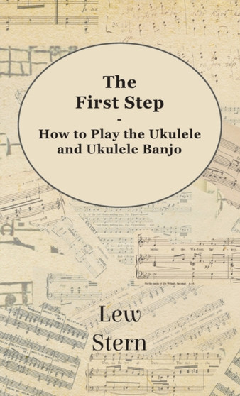 First Step - How to Play the Ukulele and Ukulele Banjo by Lew Stern - Hardback