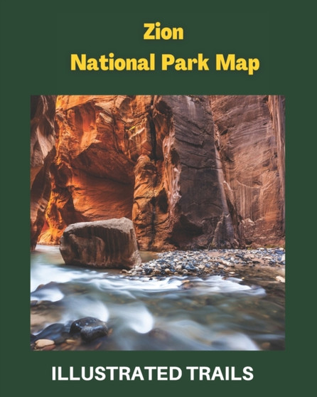 Zion National Park Map and Illustrated Trails : Guide to Hiking and Exploring Zion National Park