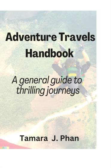 Adventure Travels Handbook : A general guide to thrilling journeys