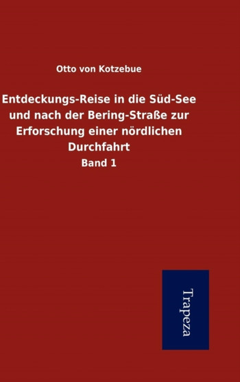 Entdeckungs-Reise in Die S D-See Und Nach Der Bering-Stra E Zur Erforschung Einer N Rdlichen Durchfahrt