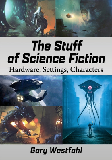The Stuff of Science Fiction : Hardware, Settings, Characters by Gary Westfahl - Paperback