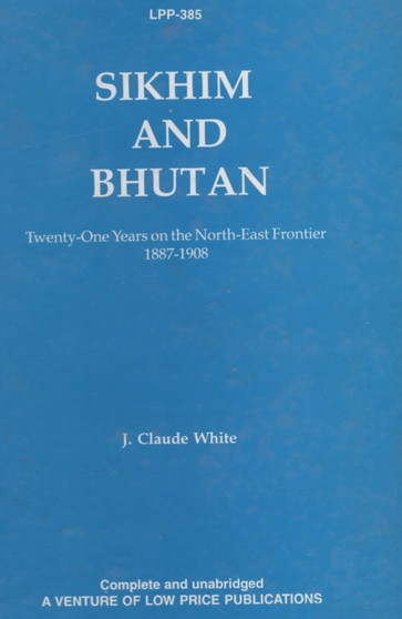 Sikkim and Bhutan : Twenty-One Years on the North-East Frontier 1887-1908