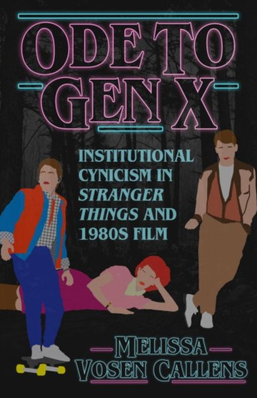 Ode to Gen X : Institutional Cynicism in Stranger Things and 1980s Film by Melissa Vosen Callens - Paperback