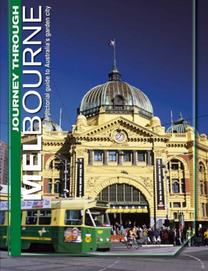 Journey Through Melbourne : A Pictorial Guide to Australia's Garden City