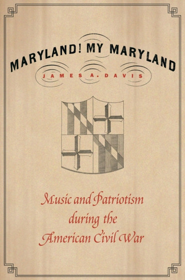 Maryland, My Maryland : Music and Patriotism during the American Civil War by James A. Davis - Hardback
