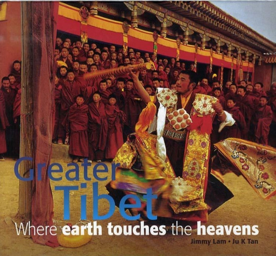 Greater Tibet : Where Earth Touches the Heavens