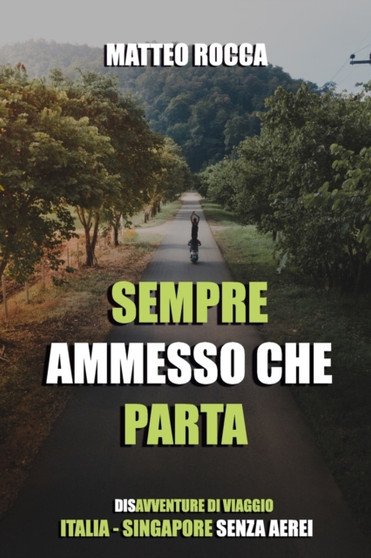 Sempre Ammesso Che Parta : (Dis)Avventure Di Viaggio, Italia - Singapore Senza Aerei