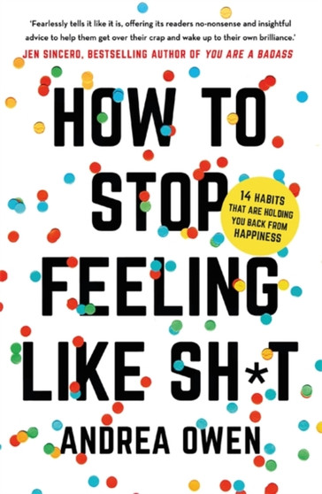 How to Stop Feeling Like Sh*t : 14 habits that are holding you back from happiness