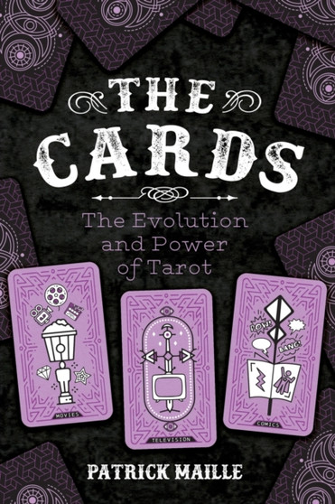 The Cards : The Evolution and Power of Tarot by Patrick Maille - Paperback