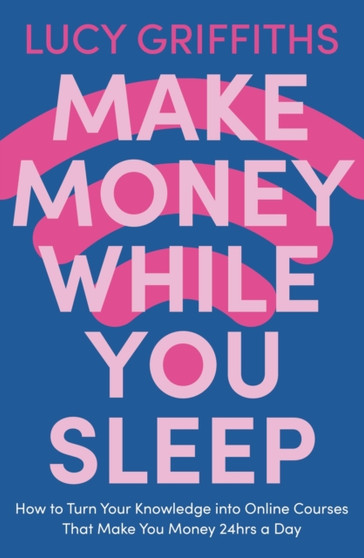 Make Money While You Sleep : How to Turn Your Knowledge into Online Courses That Make You Money 24hrs a Day