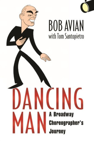 Dancing Man : A Broadway Choreographer's Journey by Bob Avian - Hardback