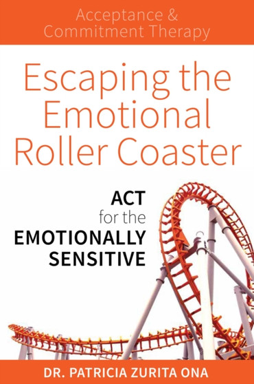 Escaping the Emotional Roller Coaster : ACT for the emotionally sensitive
