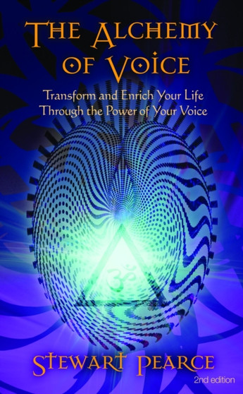 The Alchemy of Voice : Transform and Enrich Your Life Through the Power of Your Voice