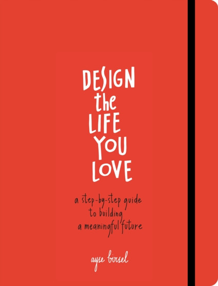 Design the Life You Love : A Step-by-Step Guide to Building a Meaningful Future