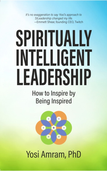 Spiritually Intelligent Leadership : How to Inspire by Being Inspired