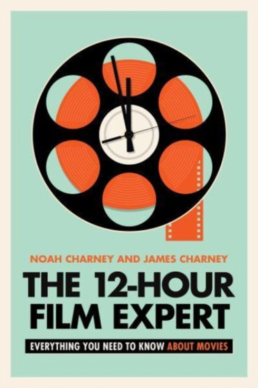 The 12-Hour Film Expert : Everything You Need to Know about Movies by Noah Charney - Hardback