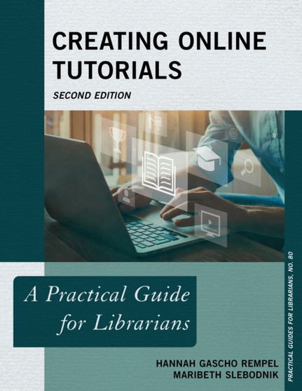 Creating Online Tutorials : A Practical Guide for Librarians Creating Online Tutorials : A Practical Guide for Librarians
