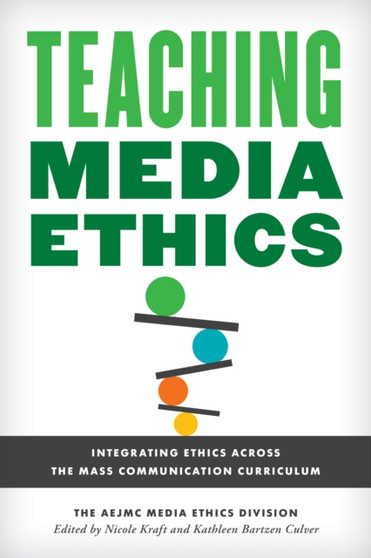 Teaching Media Ethics : Integrating Ethics Across the Mass Communication Curriculum