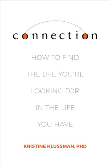 Connection : How to Find the Life You're Looking for in the Life You Have