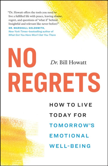 No Regrets : How to Live Today for Tomorrow's Emotional Well-Being