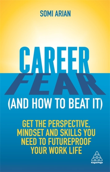 Career Fear (and how to beat it) : Get the Perspective, Mindset and Skills You Need to Futureproof your Work Life