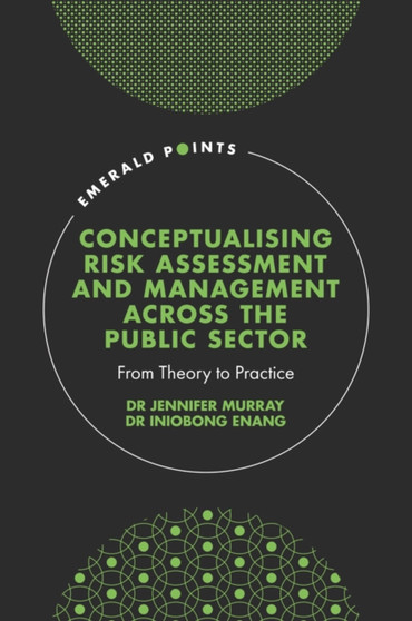 Conceptualising Risk Assessment and Management across the Public Sector : From Theory to Practice