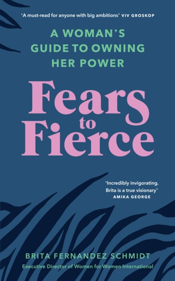 Fears to Fierce : A Woman???s Guide to Owning Her Power