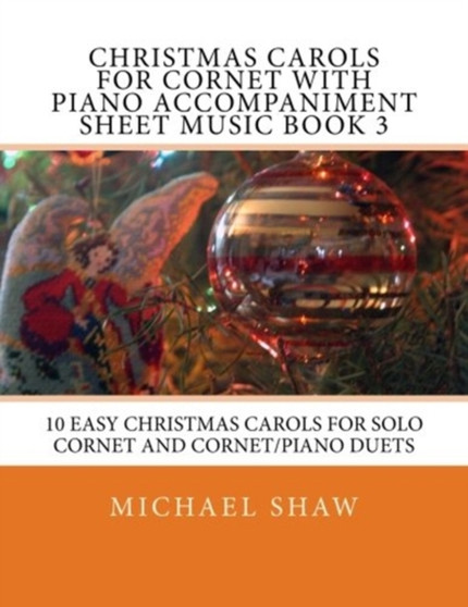 Christmas Carols For Cornet With Piano Accompaniment Sheet Music Book 3 : 10 Easy Christmas Carols For Solo Cornet And Cornet/Piano Duets : 3 by Michael Shaw - Paperback