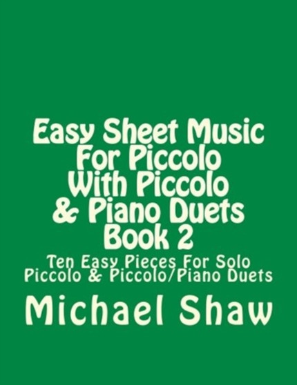 Easy Sheet Music For Piccolo With Piccolo & Piano Duets Book 2 : Ten Easy Pieces For Solo Piccolo & Piccolo/Piano Duets : 2 by Michael Shaw - Paperback
