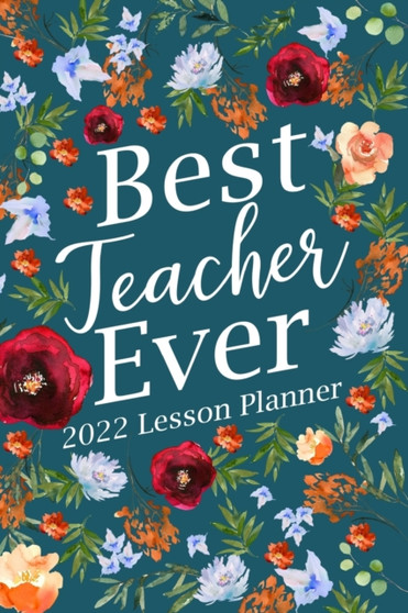 Best Teacher Ever 2022 Lesson Planner : Kindergarten Teacher Planner, Elementary Teacher Planner, Teacher Planner 2022