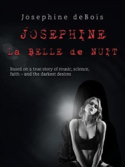 JOSEPHINE La BELLE de NUIT : Based on a true story of music, science, faith - and the darkest desires by Josephine Debois - Paperback