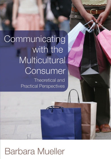 Communicating with the Multicultural Consumer : Theoretical and Practical Perspectives