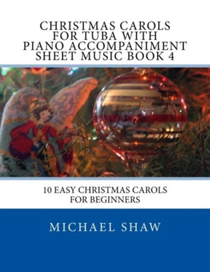 Christmas Carols For Tuba With Piano Accompaniment Sheet Music Book 4 : 10 Easy Christmas Carols For Beginners : 4 by Michael Shaw - Paperback