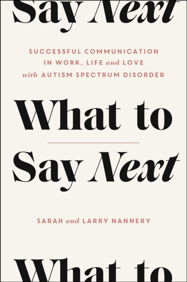 What to Say Next : Successful Communication in Work, Life, and Love-with Autism Spectrum Disorder