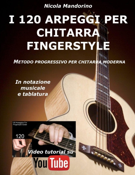 I 120 ARPEGGI per CHITARRA FINGERSTYLE : Metodo facile e progressivo per chitarra moderna, in notazione musicale, tablatura e YouTube video. by Nicola Mandorino - Paperback