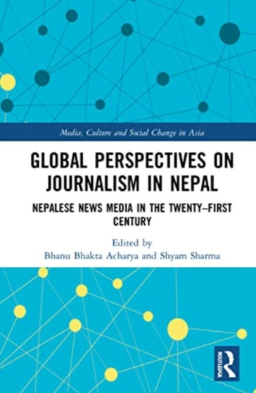 Global Perspectives on Journalism in Nepal : Nepalese News Media in the Twenty???First Century